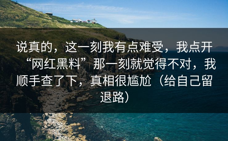 说真的，这一刻我有点难受，我点开“网红黑料”那一刻就觉得不对，我顺手查了下，真相很尴尬（给自己留退路）